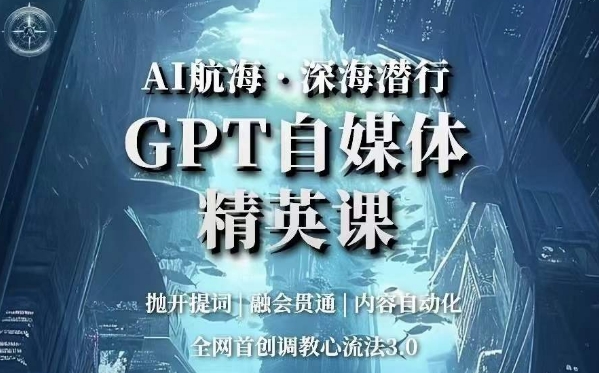 AI航海·深海潜行，GPT自媒体精英课，全网首创调教心流法3.0-淘金日记