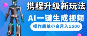 携程升级新玩法AI一键生成视频,操作简单小白月入1500-淘金日记