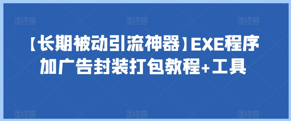 【长期被动引流神器】EXE程序加广告封装打包教程+工具-淘金日记