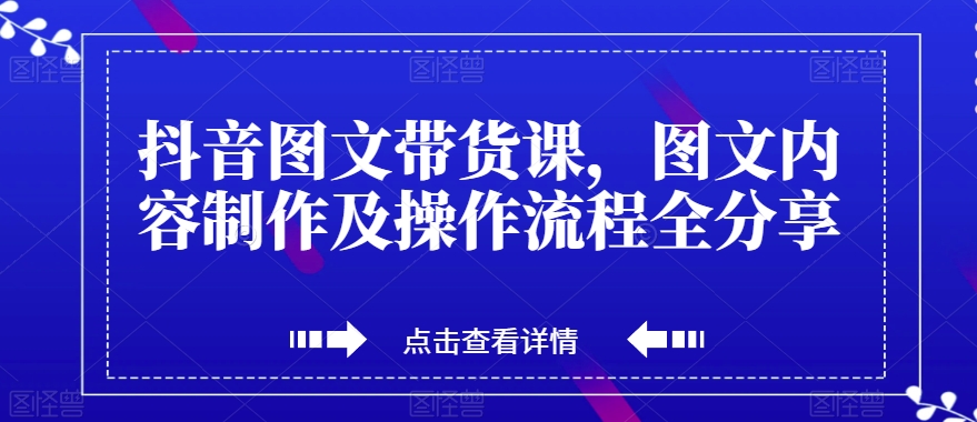 抖音图文带货课,图文内容制作及操作流程全分享-淘金日记