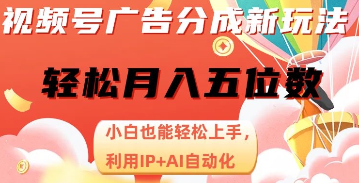 视频号广告分成新玩法,小白也能轻松上手,利用IP+AI自动化,轻松月入五位数【揭秘】-淘金日记