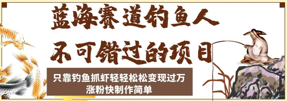 蓝海赛道钓鱼人不可错过的项目，只靠钓鱼抓虾轻轻松松变现过万，涨粉快制作简单【揭秘】-淘金日记