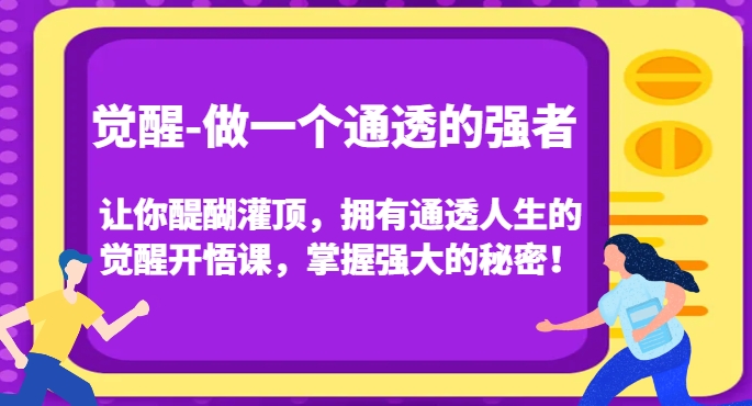 觉醒-做一个通透的强者，让你醍醐灌顶，拥有通透人生的觉醒开悟课，掌握强大的秘密！-淘金日记