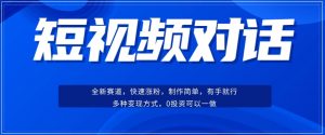 短视频聊天对话赛道：涨粉快速、广泛认同，操作有手就行，变现方式超多种-淘金日记