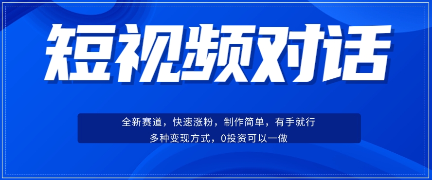 短视频聊天对话赛道：涨粉快速、广泛认同，操作有手就行，变现方式超多种-淘金日记