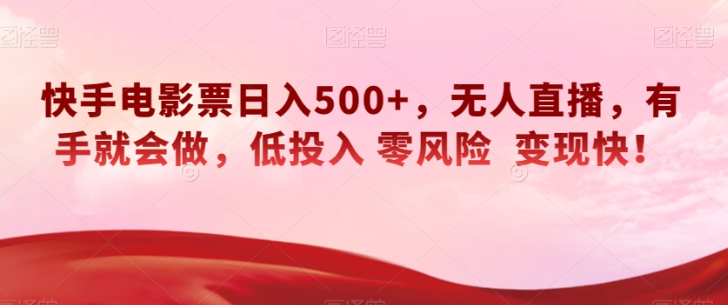 快手电影票日入500+,无人直播,有手就会做,低投入零风险变现快!【揭秘】-淘金日记