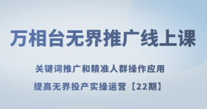 万相台无界推广线上课关键词推广和精准人群操作应用，提高无界投产实操运营【22期】-淘金日记