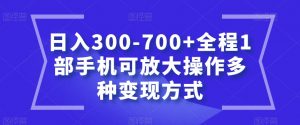 日入300-700+全程1部手机可放大操作多种变现方式【揭秘】-淘金日记