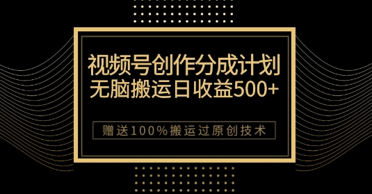 最新视频号创作分成计划,无脑搬运一天收益500+,100%搬运过原创技巧【揭秘】-淘金日记