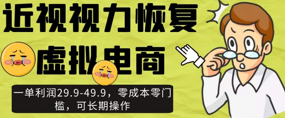 近视视力恢复虚拟电商,一单利润29.9-49.9,零成本零门槛,可长期操作【揭秘】-淘金日记