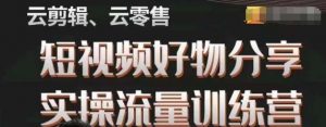 幕哥·零基础短视频好物分享实操流量训练营，从0-1成为好物分享实战达人-淘金日记
