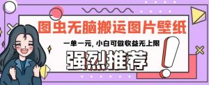 图虫无脑搬运图片壁纸，一单一元，小白可做收益无上限【揭秘】-淘金日记