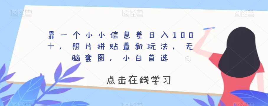 靠一个小小信息差日入100+,照片拼贴最新玩法,无脑套图,小白首选【揭秘】-淘金日记
