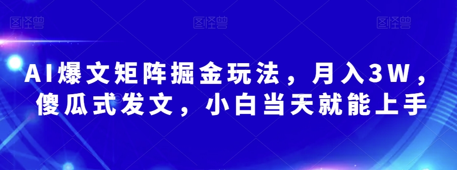 AI爆文矩阵掘金玩法,月入3W,傻瓜式发文,小白当天就能上手【揭秘】-淘金日记