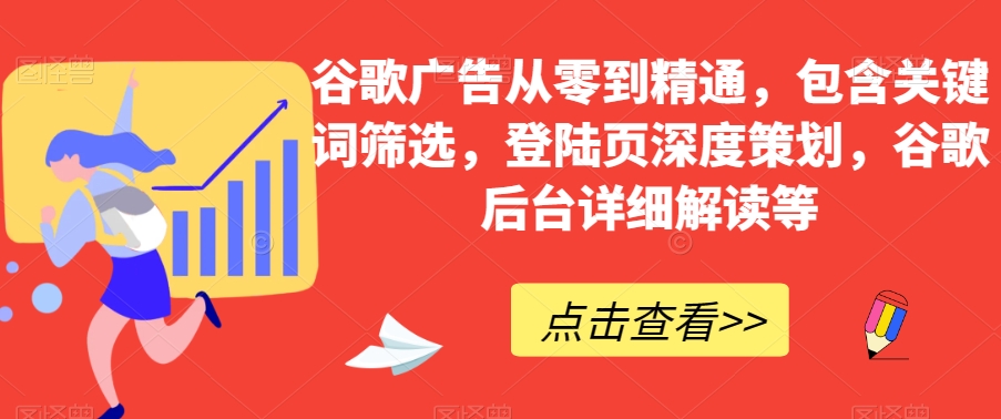 谷歌广告从零到精通,包含关键词筛选,登陆页深度策划,谷歌后台详细解读等-淘金日记