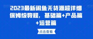 2023最新闲鱼无货源超详细保姆级教程,基础篇+产品篇+运营篇-淘金日记