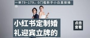 小红书定制婚礼迎宾立牌的项目，一单79~179，0门槛新手小白直接操作【揭秘】-淘金日记