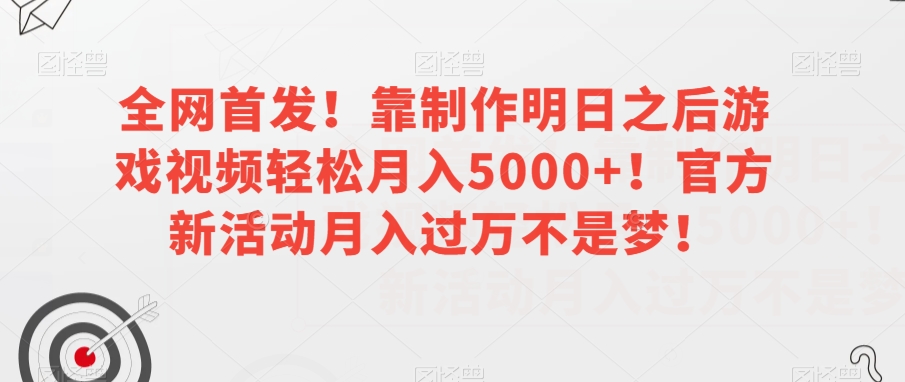 全网首发!靠制作明日之后游戏视频轻松月入5000+!官方新活动月入过万不是梦!【揭秘】-淘金日记