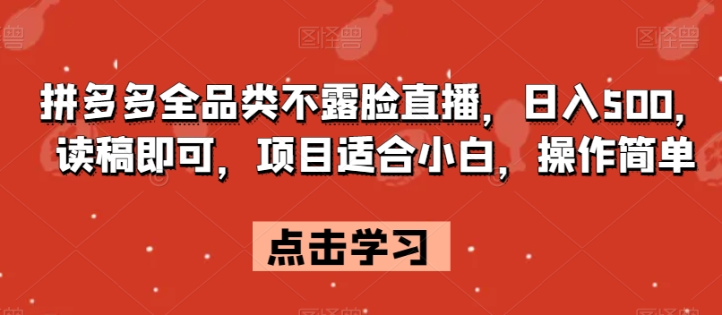 拼多多全品类不露脸直播，日入500，读稿即可，项目适合小白，操作简单【揭秘】-淘金日记