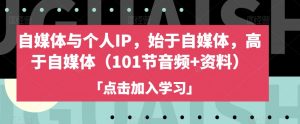 自媒体与个人IP,始于自媒体,高于自媒体(101节音频+资料)-淘金日记