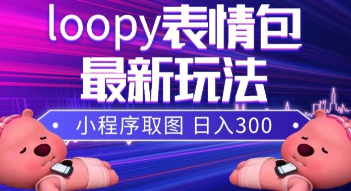 小狸猫loopy表情包小程序取图玩法,最新出的表情包素材-淘金日记