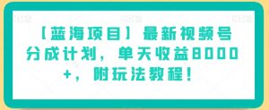 【蓝海项目】最新视频号分成计划,单天收益8000+,附玩法教程!-淘金日记