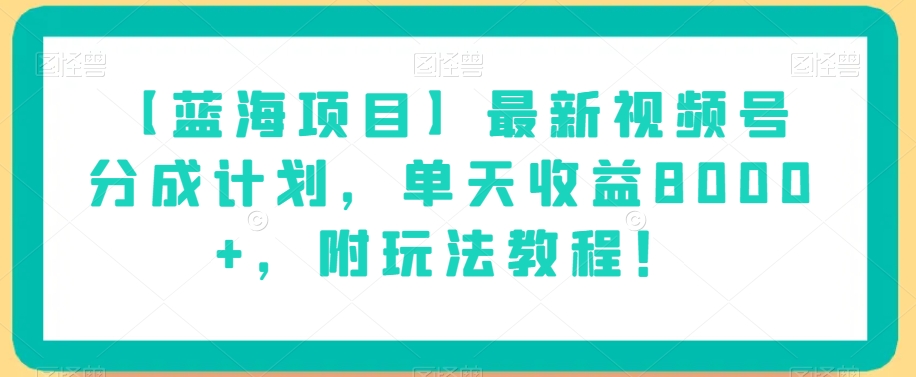 【蓝海项目】最新视频号分成计划,单天收益8000+,附玩法教程!-淘金日记
