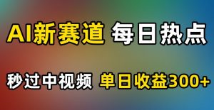 AI新赛道，每日热点，秒过中视频，单日收益300+【揭秘】-淘金日记