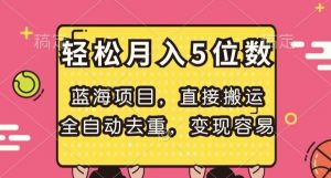 蓝海项目,直接搬运,全自动去重,变现容易,轻松月入5位数【揭秘】-淘金日记