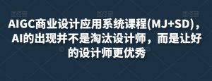 AIGC商业设计应用系统课程(MJ+SD)，AI的出现并不是淘汰设计师，而是让好的设计师更优秀-淘金日记