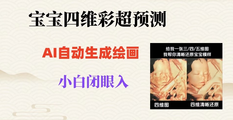 宝宝四维彩超AI预测项目,无门槛生成闭眼入日500+【揭秘】-淘金日记