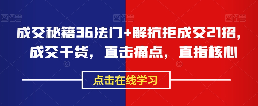 成交秘籍36法门+解抗拒成交21招,成交干货,直击痛点,直指核心-淘金日记