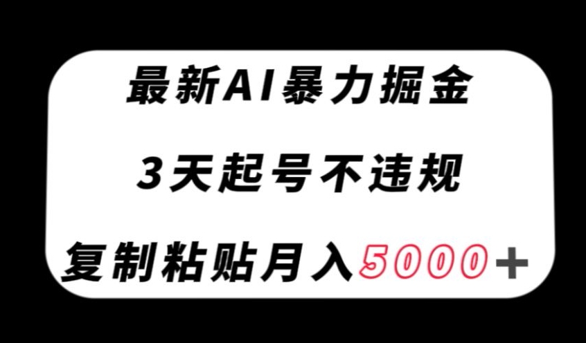 最新AI暴力掘金,3天必起号不违规,复制粘贴月入5000+【揭秘】-淘金日记