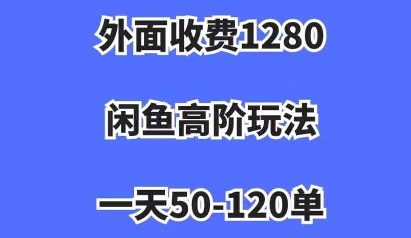 外面收费1280，闲鱼高阶玩法，一天50-120单，市场需求大，日入1000+【揭秘】-淘金日记