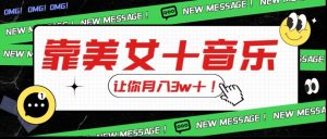 炸裂新玩法,靠美女+音乐让你月入3w+,操作简单新手小白都能做【揭秘】-淘金日记