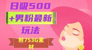 日吸500+男粉最新玩法,从作品制作到如何引流及后端变现,保姆级教程【揭秘】-淘金日记