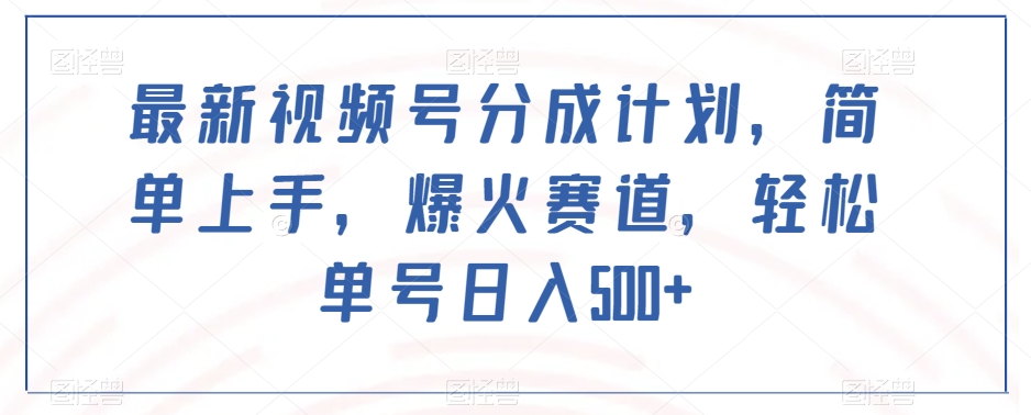 最新视频号分成计划，简单上手，爆火赛道，轻松单号日入500+-淘金日记