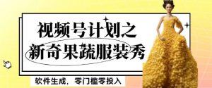 最新项目视频号计划之新奇果蔬服装秀，软件生成，零门槛零投入也可月入5000+【揭秘】-淘金日记