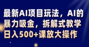 最新AI项目玩法，AI的暴力吸金，拆解式教学，日入500+课放大操作【揭秘】-淘金日记