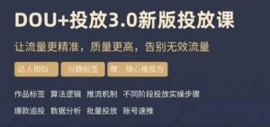 dou+豆荚投放实操课3.0新版,让流量更精准,质量更高,告别无效流量-淘金日记