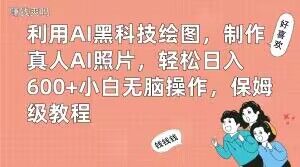 利用AI黑科技绘图，制作真人AI照片，轻松日入600+小白无脑操作，保姆级教程【揭秘】-淘金日记