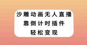 沙雕动画无人直播，靠倒计时插件轻松变现【揭秘】-淘金日记