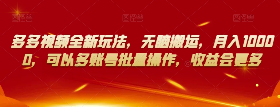 多多视频全新玩法,无脑搬运,月入10000,可以多账号批量操作,收益会更多【揭秘】-淘金日记