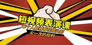 短视频-表演课:每个人都拥有在镜头前火一次的权利(49节视频课)-淘金日记