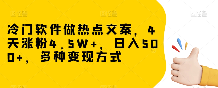 冷门软件做热点文案，4天涨粉4.5W+，日入500+，多种变现方式【揭秘】-淘金日记