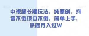 中视频长期玩法,纯原创,抖音不倒项目不倒,简单上手,保底月入过W【揭秘】-淘金日记