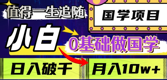 值得一生追随的国学项目，长期饭票，小白也可0基础做国学，日入3000，月入10W+【揭秘】-淘金日记