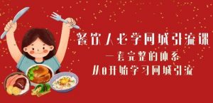 餐饮人必学-同城引流课:一套完整的体系,从0开始学习同城引流(68节课)-淘金日记