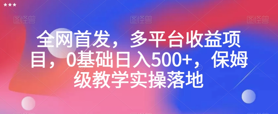 全网首发,多平台收益项目,0基础日入500+,保姆级教学实操落地【揭秘】-淘金日记