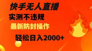 快手无人直播，不违规搭配最新的防封操作，轻松日入2000+【揭秘】-淘金日记